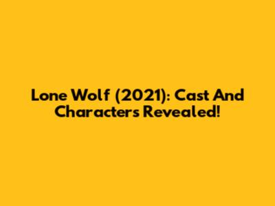 Lone Wolf (2021): Cast And Characters Revealed!