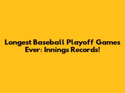 Longest Baseball Playoff Games Ever: Innings Records!