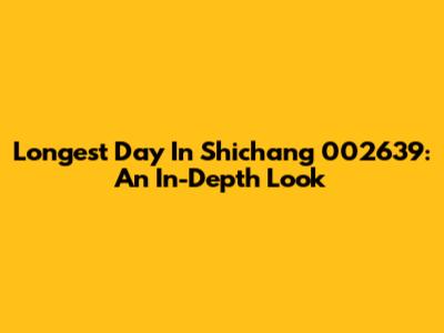 Longest Day In Shichang 002639: An In-Depth Look