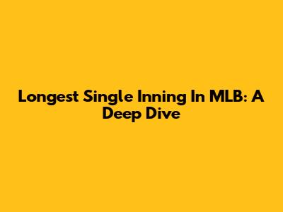 Longest Single Inning In MLB: A Deep Dive