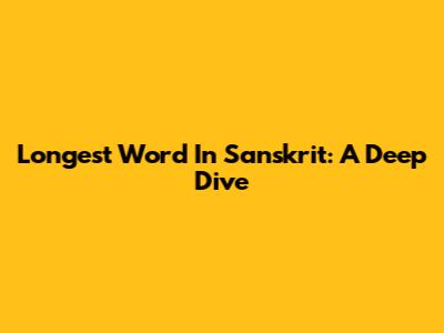 Longest Word In Sanskrit: A Deep Dive