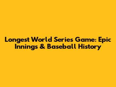 Longest World Series Game: Epic Innings & Baseball History