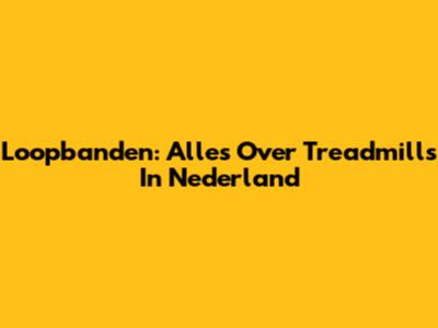 Loopbanden: Alles Over Treadmills In Nederland