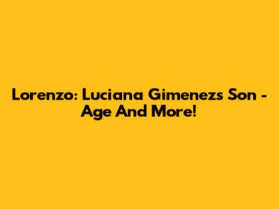 Lorenzo: Luciana Gimenez's Son - Age And More!