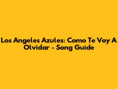 Los Angeles Azules: Como Te Voy A Olvidar - Song Guide