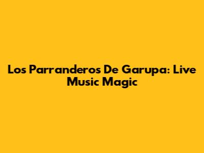 Los Parranderos De Garupa: Live Music Magic