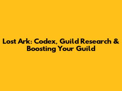 Lost Ark: Codex, Guild Research & Boosting Your Guild
