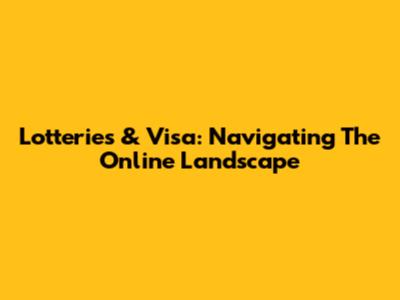 Lotteries & Visa: Navigating The Online Landscape