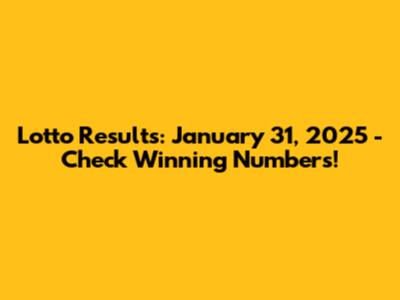 Lotto Results: January 31, 2025 - Check Winning Numbers!