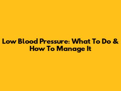 Low Blood Pressure: What To Do & How To Manage It