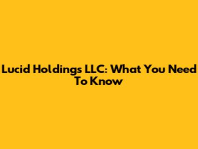 Lucid Holdings LLC: What You Need To Know