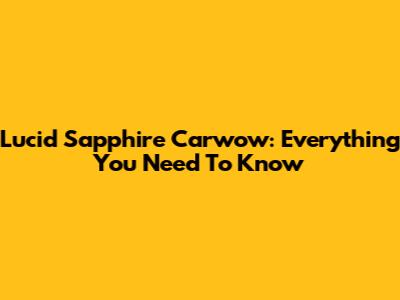 Lucid Sapphire Carwow: Everything You Need To Know