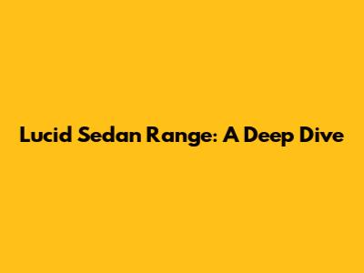 Lucid Sedan Range: A Deep Dive