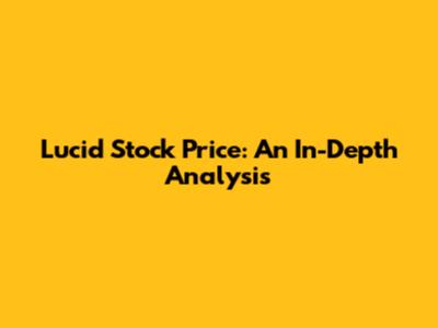 Lucid Stock Price: An In-Depth Analysis