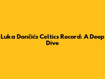 Luka Dončić's Celtics Record: A Deep Dive