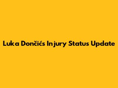 Luka Dončić's Injury Status Update