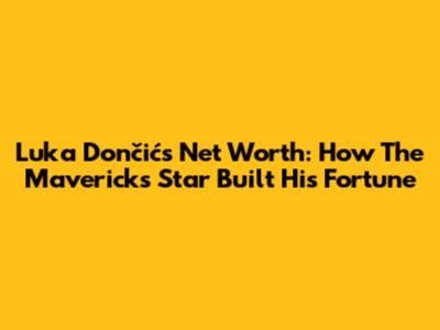 Luka Dončić's Net Worth: How The Mavericks' Star Built His Fortune