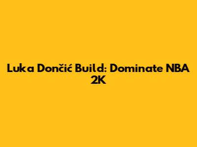 Luka Dončić Build: Dominate NBA 2K