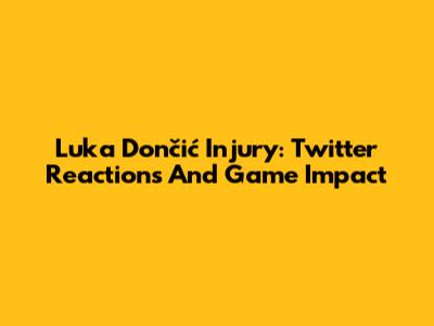 Luka Dončić Injury: Twitter Reactions And Game Impact