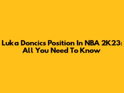 Luka Doncic's Position In NBA 2K23: All You Need To Know