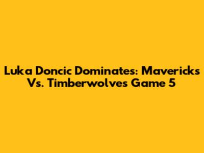 Luka Doncic Dominates: Mavericks Vs. Timberwolves Game 5