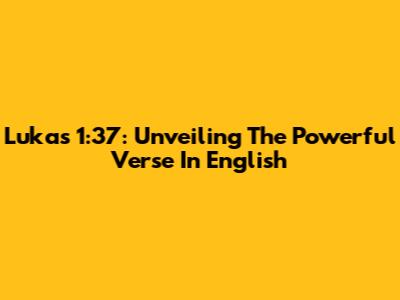 Lukas 1:37: Unveiling The Powerful Verse In English