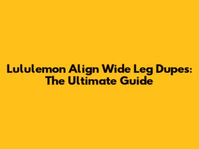 Lululemon Align Wide Leg Dupes: The Ultimate Guide