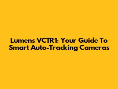 Lumens VCTR1: Your Guide To Smart Auto-Tracking Cameras