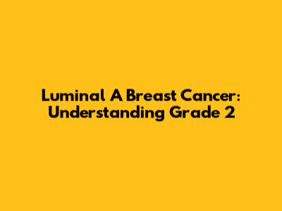 Luminal A Breast Cancer: Understanding Grade 2