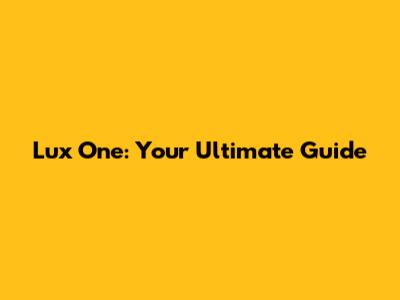 Lux One: Your Ultimate Guide