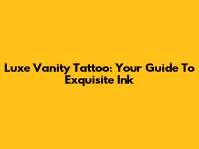Luxe Vanity Tattoo: Your Guide To Exquisite Ink