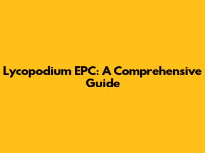 Lycopodium EPC: A Comprehensive Guide