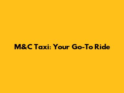 M&C Taxi: Your Go-To Ride