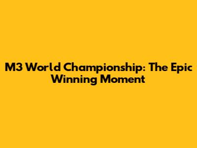 M3 World Championship: The Epic Winning Moment