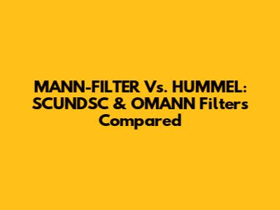 MANN-FILTER Vs. HUMMEL: SCUNDSC & OMANN Filters Compared