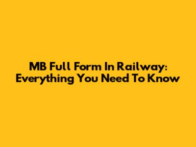 MB Full Form In Railway: Everything You Need To Know