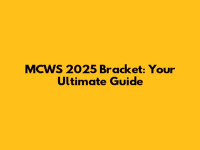 MCWS 2025 Bracket: Your Ultimate Guide