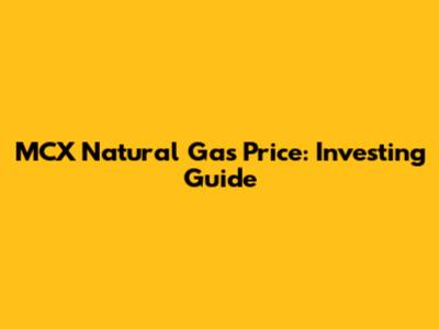 MCX Natural Gas Price: Investing Guide
