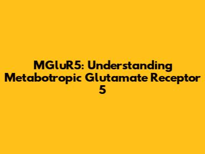 MGluR5: Understanding Metabotropic Glutamate Receptor 5