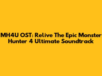 MH4U OST: Relive The Epic Monster Hunter 4 Ultimate Soundtrack