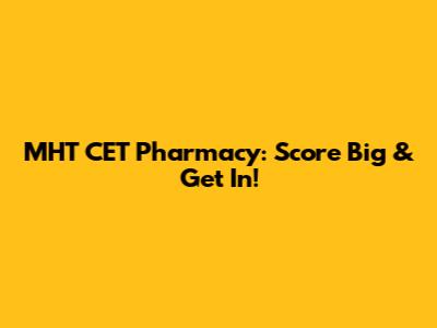 MHT CET Pharmacy: Score Big & Get In!