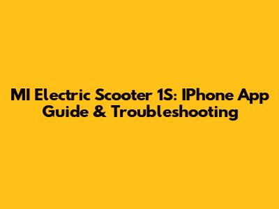 MI Electric Scooter 1S: IPhone App Guide & Troubleshooting