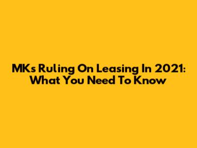MK's Ruling On Leasing In 2021: What You Need To Know