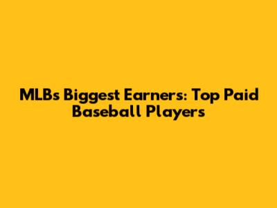 MLB's Biggest Earners: Top Paid Baseball Players