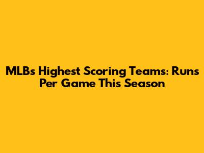 MLB's Highest Scoring Teams: Runs Per Game This Season