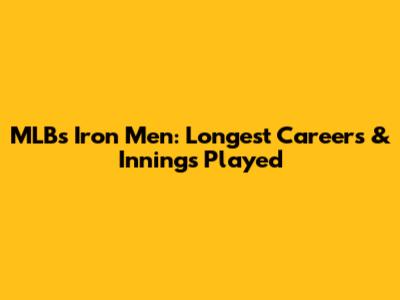 MLB's Iron Men: Longest Careers & Innings Played