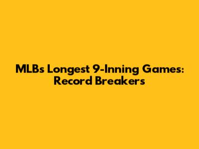 MLB's Longest 9-Inning Games: Record Breakers