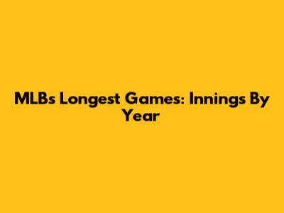 MLB's Longest Games: Innings By Year
