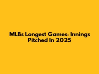 MLB's Longest Games: Innings Pitched In 2025