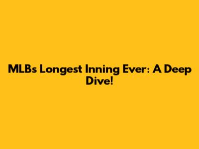 MLB's Longest Inning Ever: A Deep Dive!